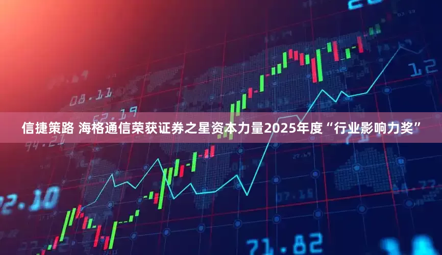信捷策路 海格通信荣获证券之星资本力量2025年度“行业影响力奖”
